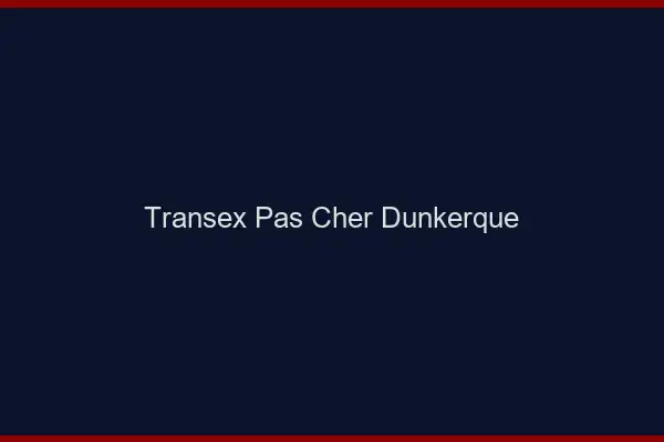 Transex Pas Cher Dunkerque