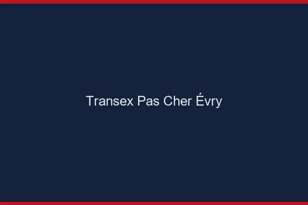 Transex Pas Cher Évry