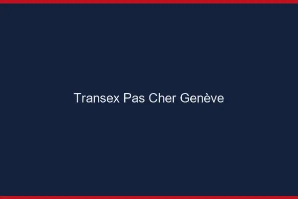Transex Pas Cher Genève