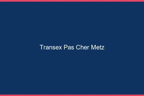 Transex Pas Cher Metz