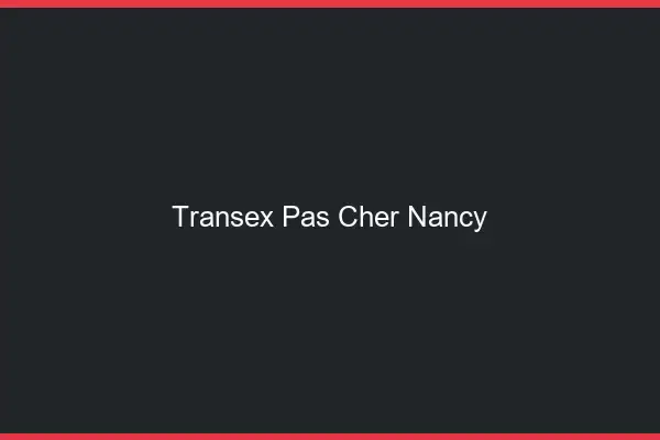 Transex Pas Cher Nancy