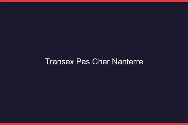 Transex Pas Cher Nanterre
