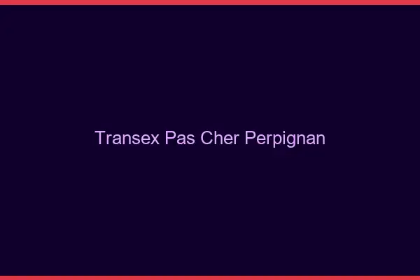 Transex Pas Cher Perpignan