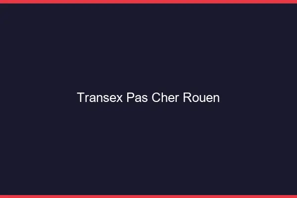 Transex Pas Cher Rouen