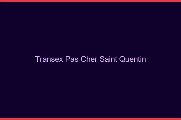 Transex Pas Cher Saint-Quentin