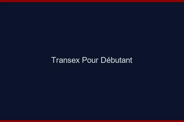 Transex pour débutant