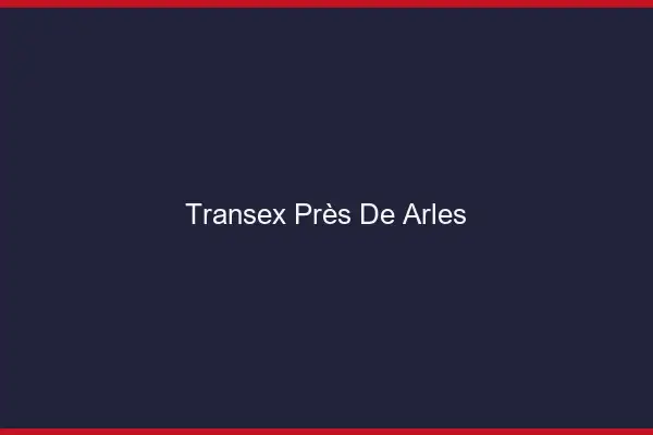 Transex Près de Arles