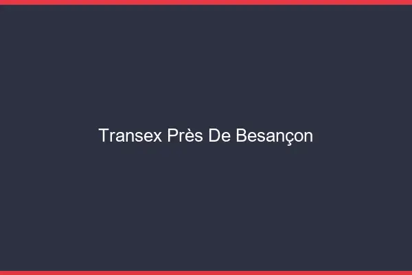 Transex Près de Besançon