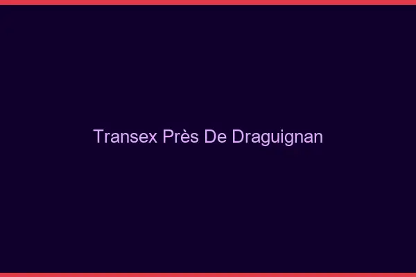 Transex Près de Draguignan