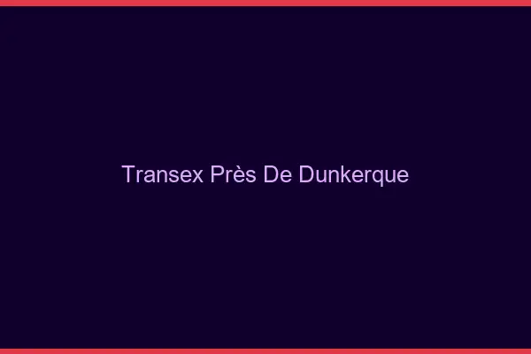 Transex Près de Dunkerque