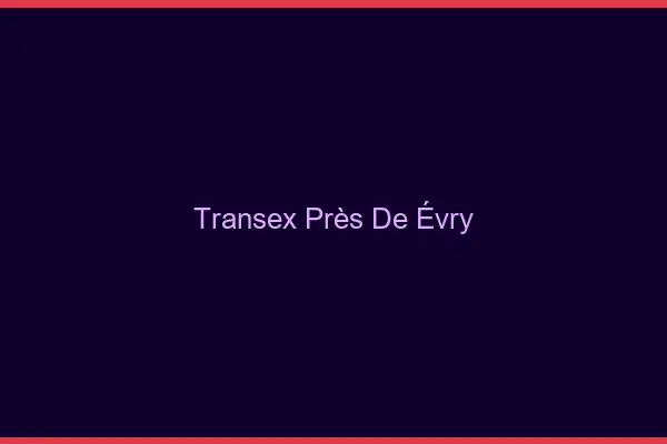 Transex Près de Évry