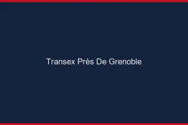 Transex Près de Grenoble