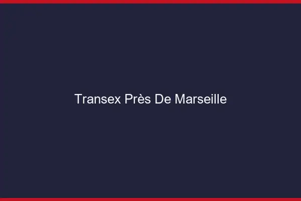 Transex Près de Marseille