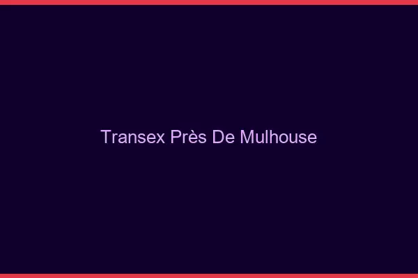 Transex Près de Mulhouse