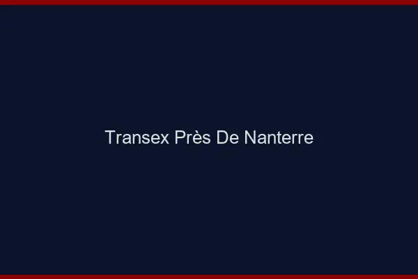 Transex Près de Nanterre