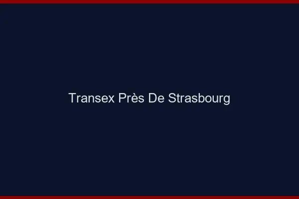 Transex Près de Strasbourg