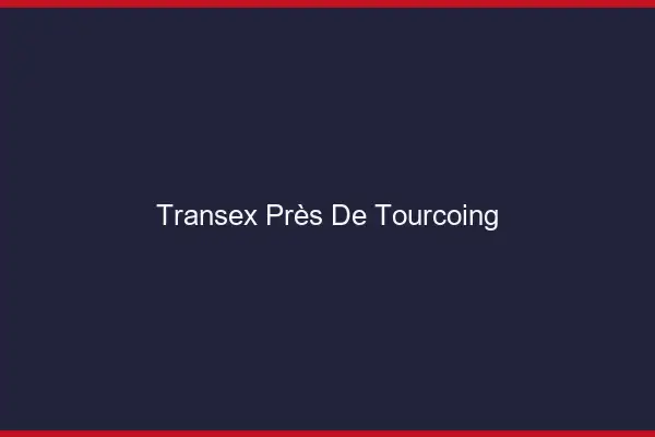 Transex Près de Tourcoing