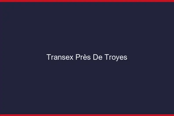 Transex Près de Troyes
