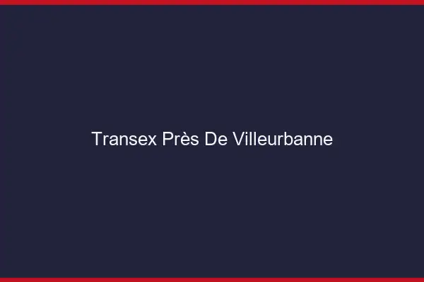 Transex Près de Villeurbanne