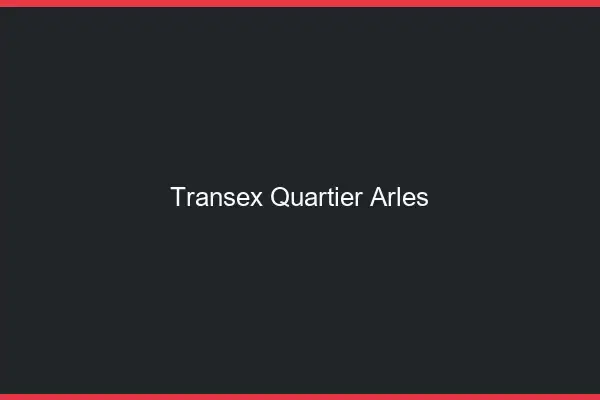 Transex Quartier Arles