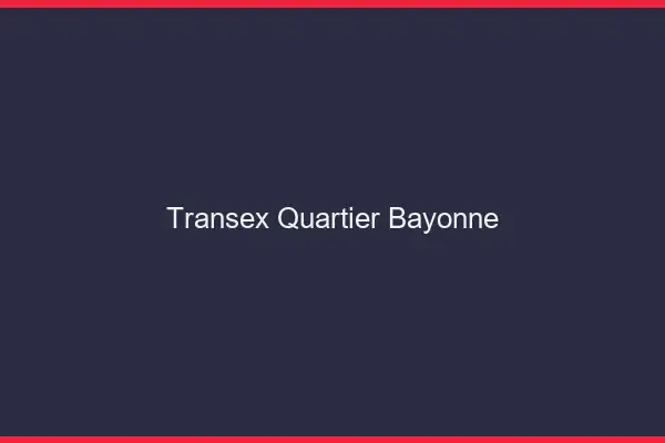 Transex Quartier Bayonne