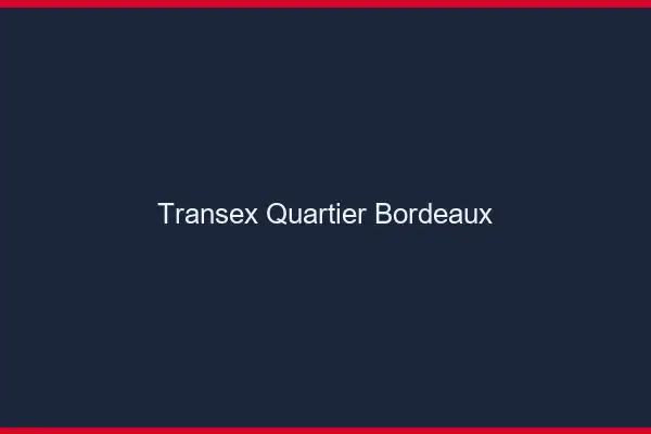 Transex Quartier Bordeaux