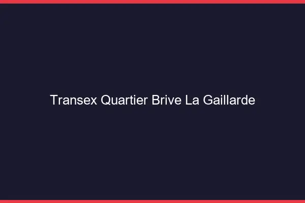 Transex Quartier Brive-la-Gaillarde