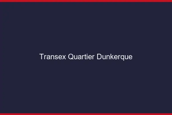 Transex Quartier Dunkerque