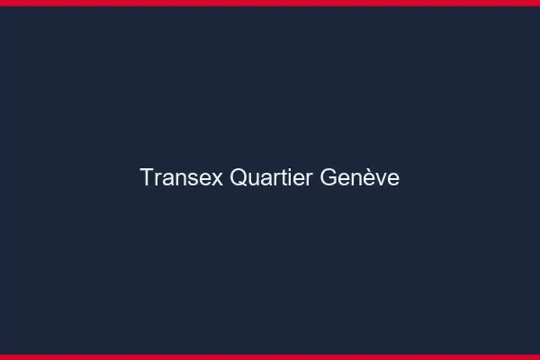 Transex Quartier Genève