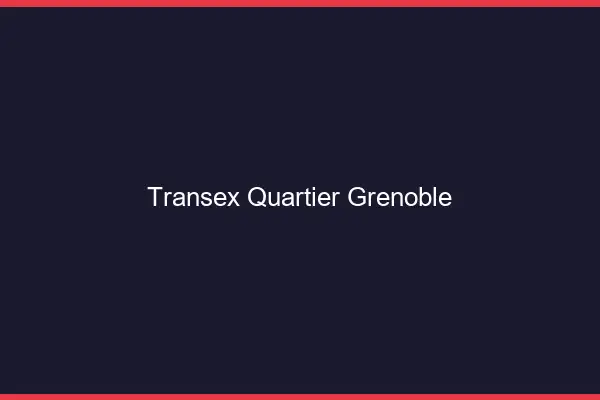 Transex Quartier Grenoble