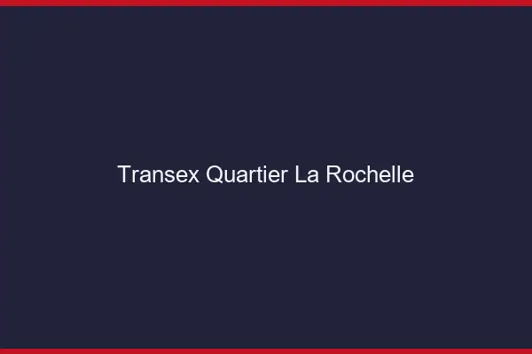 Transex Quartier La Rochelle