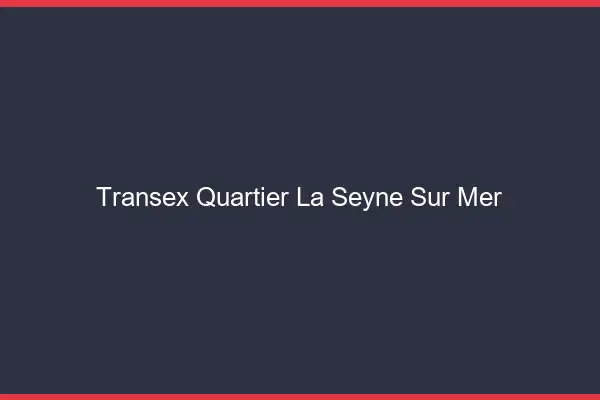 Transex Quartier La Seyne-sur-Mer