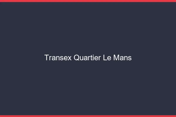 Transex Quartier Le Mans