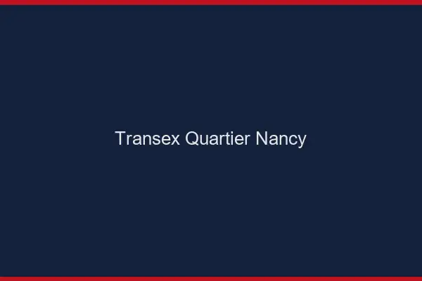 Transex Quartier Nancy