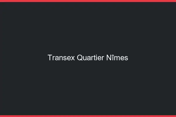 Transex Quartier Nîmes