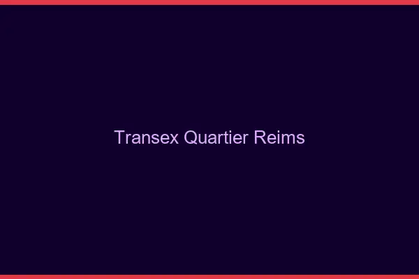 Transex Quartier Reims