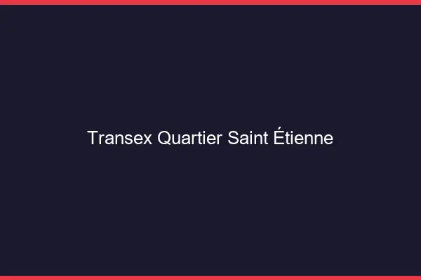 Transex Quartier Saint-Étienne