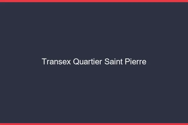 Transex Quartier Saint-Pierre
