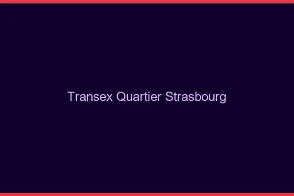 Transex Quartier Strasbourg