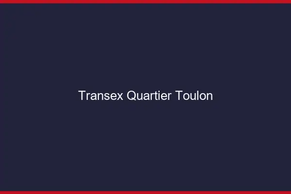 Transex Quartier Toulon