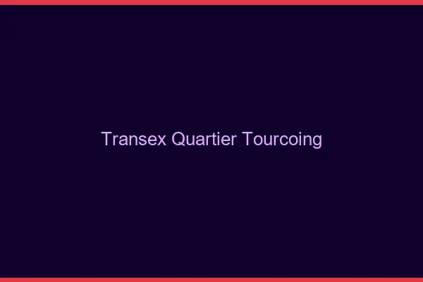 Transex Quartier Tourcoing