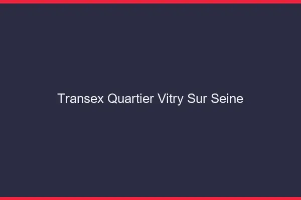 Transex Quartier Vitry-sur-Seine