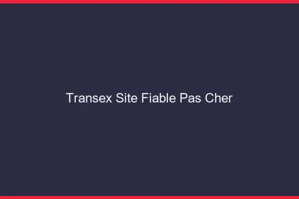 Transex site fiable pas cher