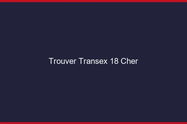 Trouver Transex 18 Cher