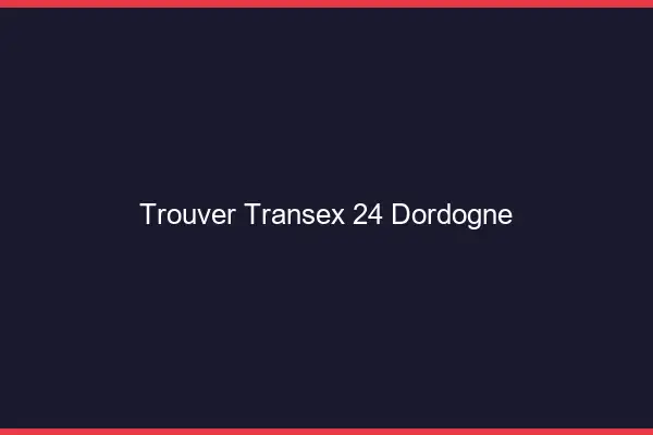 Trouver Transex 24 Dordogne