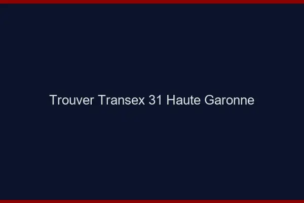 Trouver Transex 31 Haute Garonne