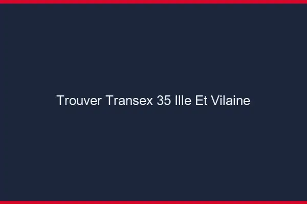 Trouver Transex 35 Ille Et Vilaine