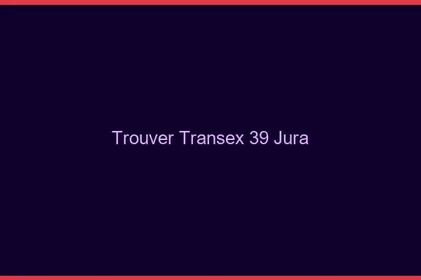 Trouver Transex 39 Jura