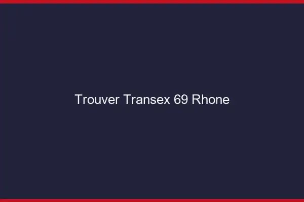 Trouver Transex 69 Rhone