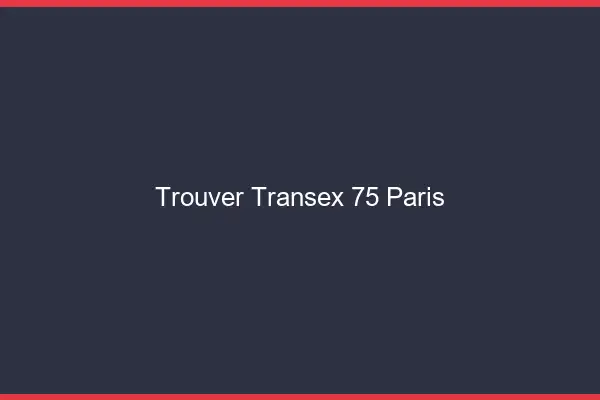 Trouver Transex 75 Paris